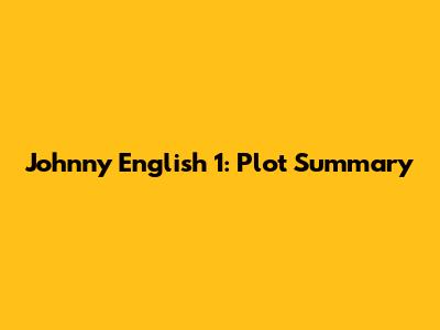 Johnny English 1: Plot Summary