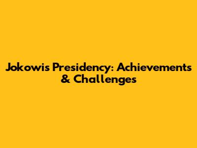 Jokowi's Presidency: Achievements & Challenges
