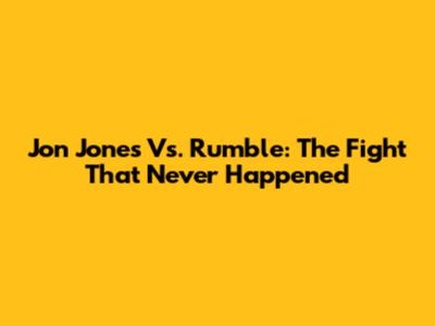 Jon Jones Vs. Rumble: The Fight That Never Happened