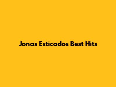 Jonas Esticado's Best Hits
