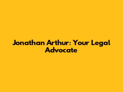Jonathan Arthur: Your Legal Advocate