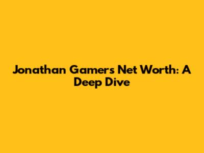 Jonathan Gamer's Net Worth: A Deep Dive