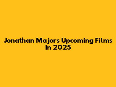 Jonathan Majors' Upcoming Films In 2025