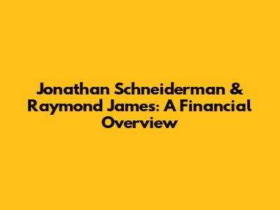 Jonathan Schneiderman & Raymond James: A Financial Overview