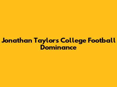 Jonathan Taylor's College Football Dominance