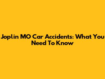 Joplin MO Car Accidents: What You Need To Know
