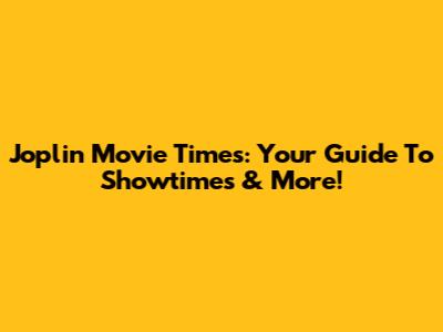 Joplin Movie Times: Your Guide To Showtimes & More!