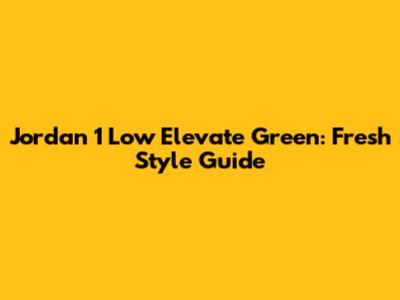 Jordan 1 Low Elevate Green: Fresh Style Guide