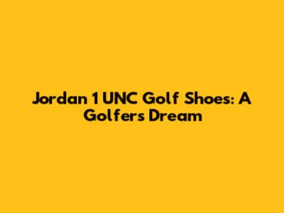 Jordan 1 UNC Golf Shoes: A Golfer's Dream