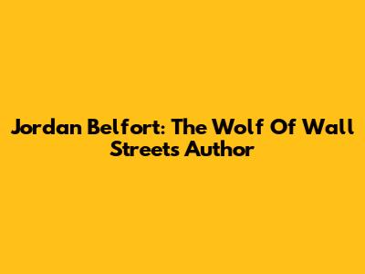 Jordan Belfort: The Wolf Of Wall Street's Author