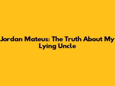 Jordan Mateus: The Truth About My Lying Uncle