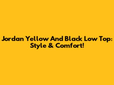 Jordan Yellow And Black Low Top: Style & Comfort!
