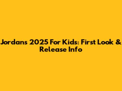 Jordans 2025 For Kids: First Look & Release Info