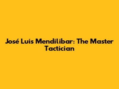 José Luis Mendilibar: The Master Tactician