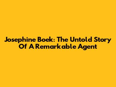 Josephine Boek: The Untold Story Of A Remarkable Agent