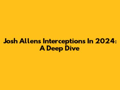 Josh Allen's Interceptions In 2024: A Deep Dive