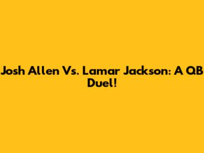 Josh Allen Vs. Lamar Jackson: A QB Duel!