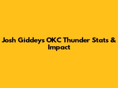 Josh Giddey's OKC Thunder Stats & Impact