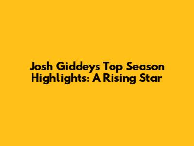 Josh Giddey's Top Season Highlights: A Rising Star