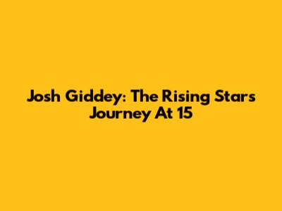 Josh Giddey: The Rising Star's Journey At 15