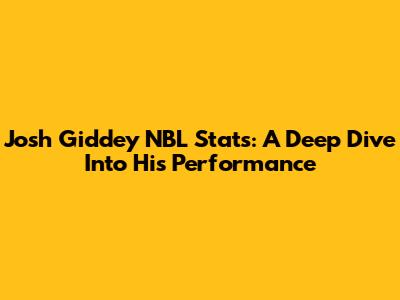 Josh Giddey NBL Stats: A Deep Dive Into His Performance