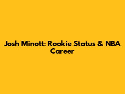 Josh Minott: Rookie Status & NBA Career