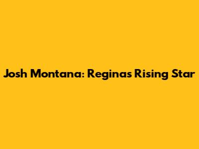 Josh Montana: Regina's Rising Star