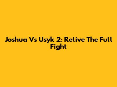 Joshua Vs Usyk 2: Relive The Full Fight
