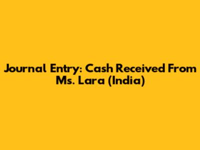 Journal Entry: Cash Received From Ms. Lara (India)