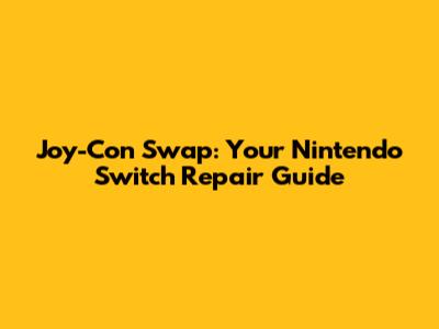Joy-Con Swap: Your Nintendo Switch Repair Guide