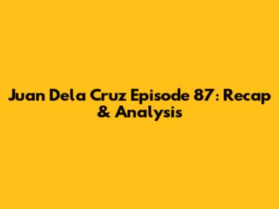 Juan Dela Cruz Episode 87: Recap & Analysis