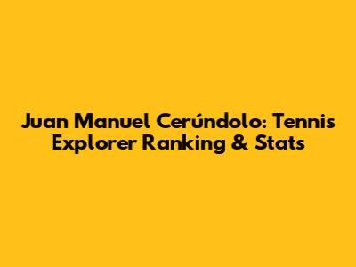 Juan Manuel Cerúndolo: Tennis Explorer Ranking & Stats