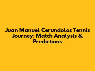 Juan Manuel Cerundolo's Tennis Journey: Match Analysis & Predictions