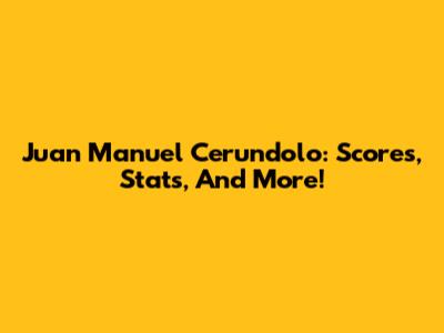 Juan Manuel Cerundolo: Scores, Stats, And More!