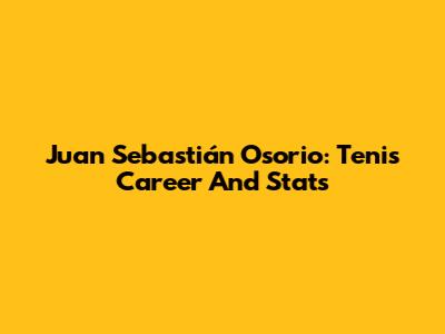 Juan Sebastián Osorio: Tenis Career And Stats