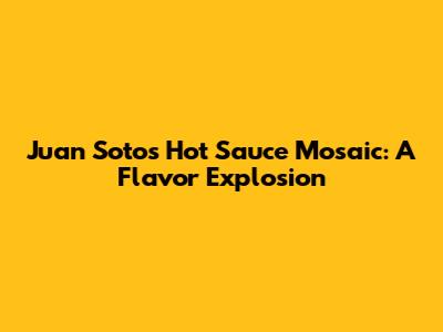 Juan Soto's Hot Sauce Mosaic: A Flavor Explosion
