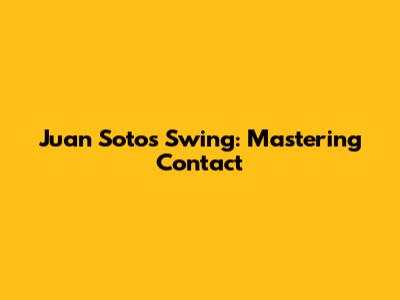 Juan Soto's Swing: Mastering Contact