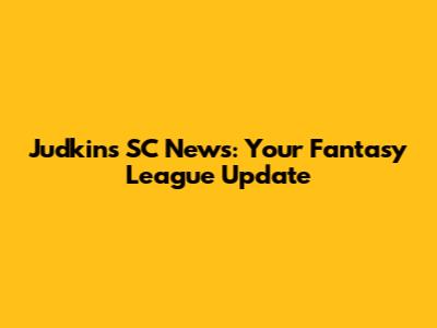 Judkins SC News: Your Fantasy League Update