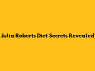 Julia Roberts' Diet Secrets Revealed