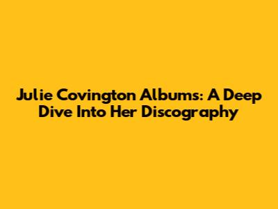 Julie Covington Albums: A Deep Dive Into Her Discography