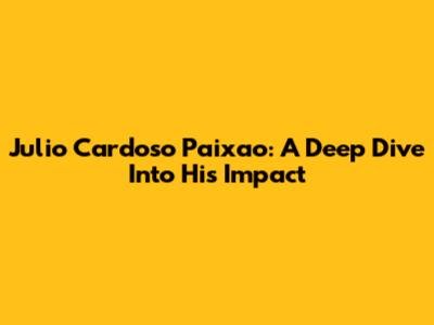Julio Cardoso Paixao: A Deep Dive Into His Impact