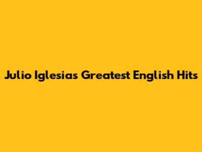 Julio Iglesias' Greatest English Hits