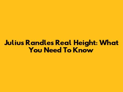 Julius Randle's Real Height: What You Need To Know