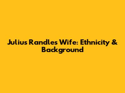 Julius Randle's Wife: Ethnicity & Background