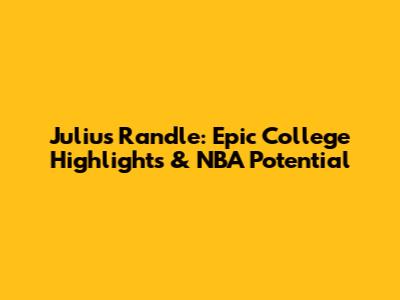 Julius Randle: Epic College Highlights & NBA Potential