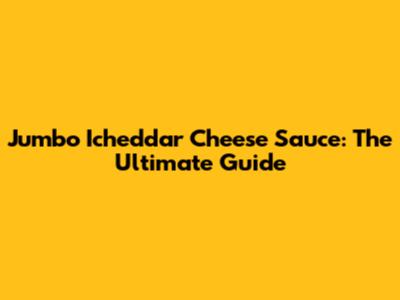 Jumbo Icheddar Cheese Sauce: The Ultimate Guide