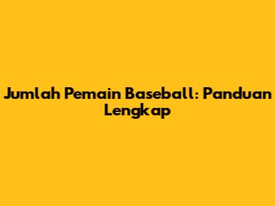 Jumlah Pemain Baseball: Panduan Lengkap
