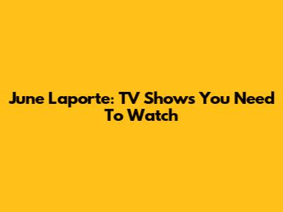 June Laporte: TV Shows You Need To Watch