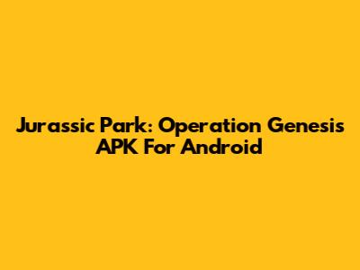 Jurassic Park: Operation Genesis APK For Android