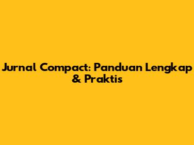 Jurnal Compact: Panduan Lengkap & Praktis